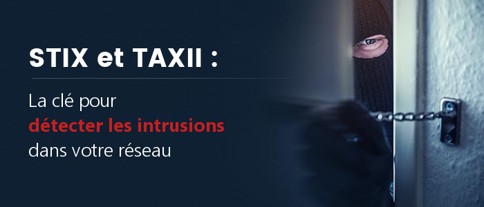 STIX et TAXII : Les outils pour détecter les intrusions dans votre réseau