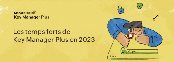 Les temps forts de Key Manager Plus en 2023