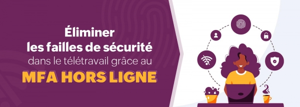 Sécuriser votre personnel à distance hors ligne avec du MFA