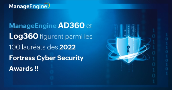 Nous l&#039;avons encore fait ! ManageEngine AD360 et Log360 figurent parmi les 100 lauréats des 2022 Fortress Cyber Security Awards