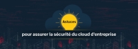 7 conseils de sécurité essentiels pour les administrateurs de la sécurité du Cloud des entreprises